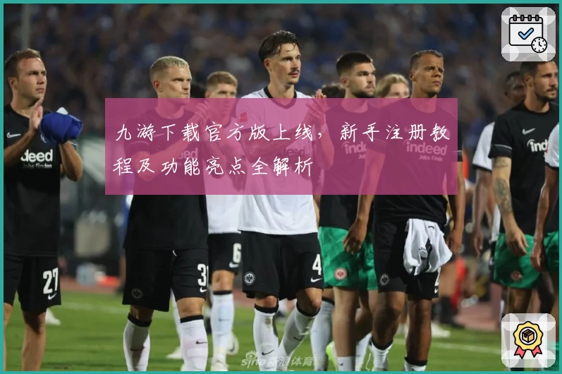 九游下载官方版上线,新手注册教程及功能亮点全解析