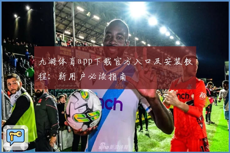九游体育app下载官方入口及安装教程：新用户必读指南