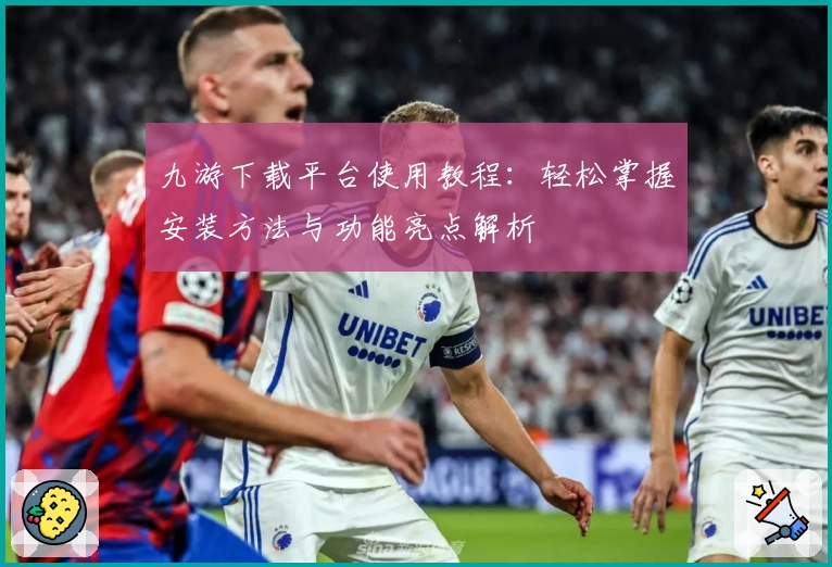 九游下载平台使用教程:轻松掌握安装方法与功能亮点解析